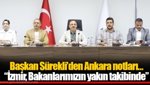 Başkan Sürekli’den Ankara notları… “İzmir, Bakanlarımızın yakın takibinde”