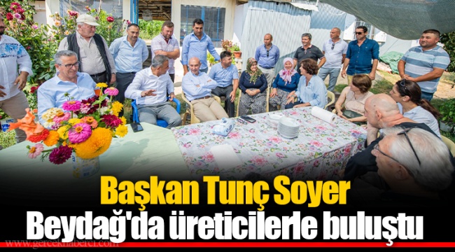 Başkan Tunç Soyer Beydağ'da üreticilerle buluştu
