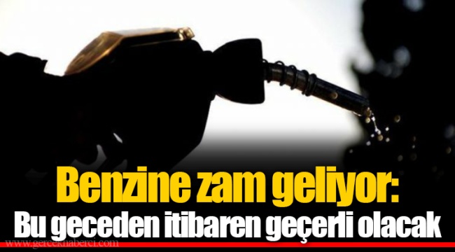 Benzine zam geliyor: Bu geceden itibaren geçerli olacak