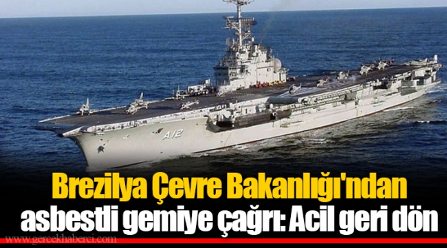 Brezilya Çevre Bakanlığı'ndan asbestli gemiye çağrı: Acil geri dön