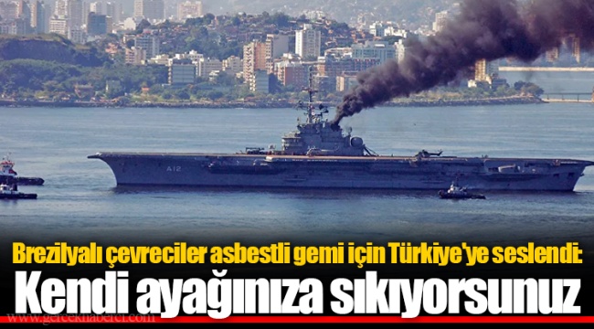 Brezilyalı çevreciler asbestli gemi için Türkiye'ye seslendi: Kendi ayağınıza sıkıyorsunuz