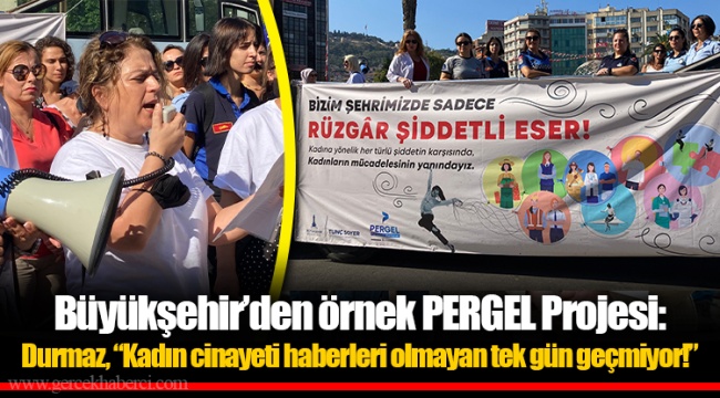 Büyükşehir’den örnek PERGEL Projesi: Durmaz, “Kadın cinayeti haberleri olmayan tek gün geçmiyor!”