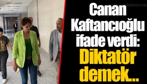 Canan Kaftancıoğlu ifade verdi: Diktatör demek…
