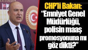 CHP’li Bakan: “Emniyet Genel Müdürlüğü, polisin maaş promosyonuna mı göz dikti?”