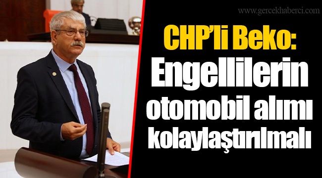 CHP&#039;li Beko: Engellilerin otomobil alımı kolaylaştırılmalı