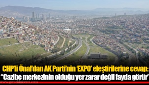 CHP’li Önal’dan AK Parti’nin ‘EXPO’ eleştirilerine cevap: “Cazibe merkezinin olduğu yer zarar değil fayda görür”