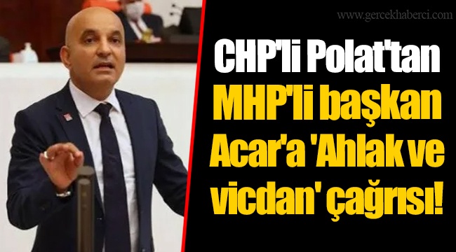 CHP'li Polat'tan MHP'li başkan Acar'a 'Ahlak ve vicdan' çağrısı!