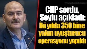 CHP sordu, Soylu açıkladı: İki yılda 350 bine yakın uyuşturucu operasyonu yapıldı