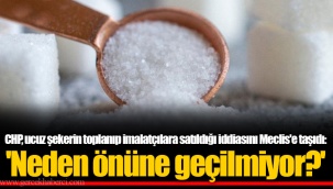 CHP, ucuz şekerin toplanıp imalatçılara satıldığı iddiasını Meclis'e taşıdı: 'Neden önüne geçilmiyor?'