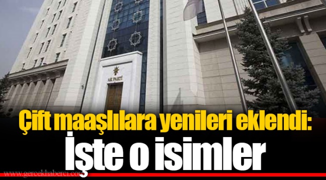 Çift maaşlılara yenileri eklendi: İşte o isimler