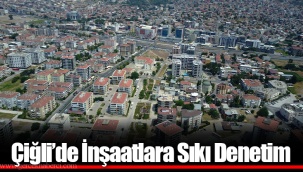 Çiğli’de İnşaatlara Sıkı Denetim