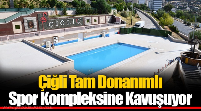 Çiğli Tam Donanımlı Spor Kompleksine Kavuşuyor