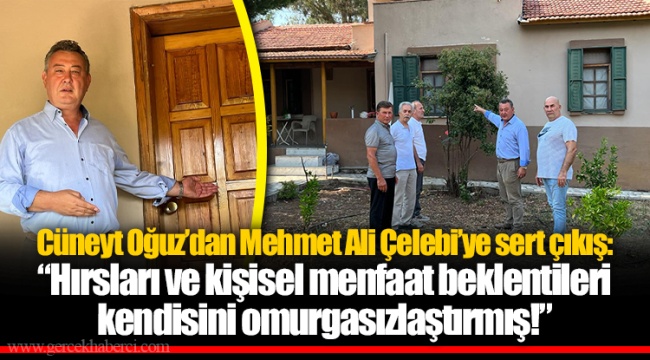 Cüneyt Oğuz’dan Mehmet Ali Çelebi’ye sert çıkış: “Hırsları ve kişisel menfaat beklentileri kendisini omurgasızlaştırmış!”