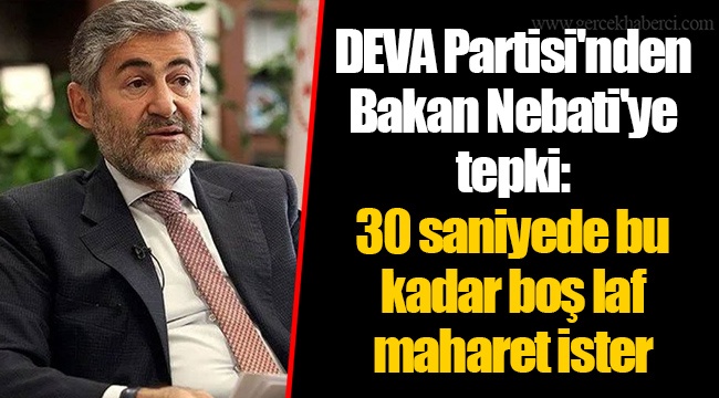 DEVA Partisi&#039;nden Bakan Nebati&#039;ye tepki: 30 saniyede bu kadar boş laf maharet ister