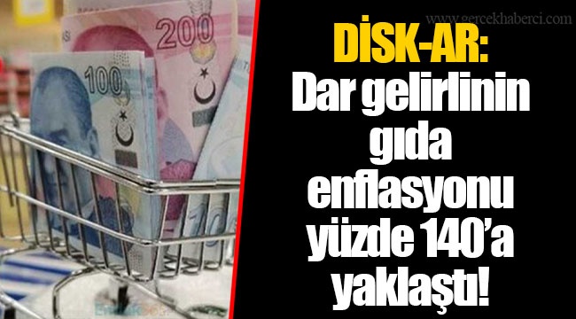 DİSK-AR: Dar gelirlinin gıda enflasyonu yüzde 140’a yaklaştı!