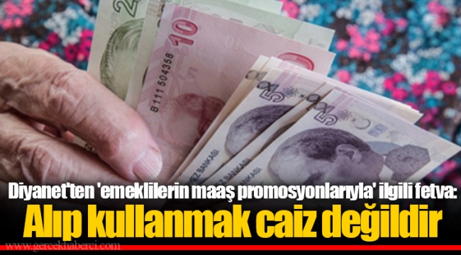 Diyanet'ten 'emeklilerin maaş promosyonlarıyla' ilgili fetva: Alıp kullanmak caiz değildir