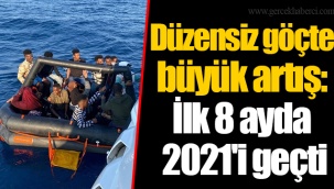 Düzensiz göçte büyük artış: İlk 8 ayda 2021'i geçti