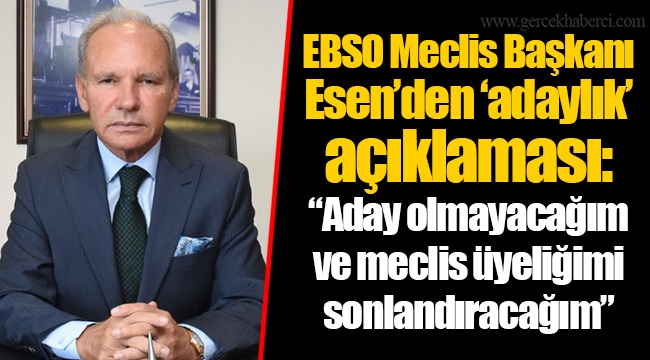 EBSO Meclis Başkanı Esen’den ‘adaylık’ açıklaması: “Aday olmayacağım ve meclis üyeliğimi sonlandıracağım”