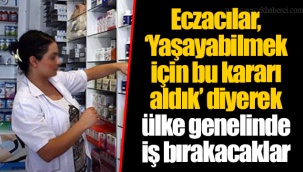 Eczacılar, ‘Yaşayabilmek için bu kararı aldık’ diyerek ülke genelinde iş bırakacaklar