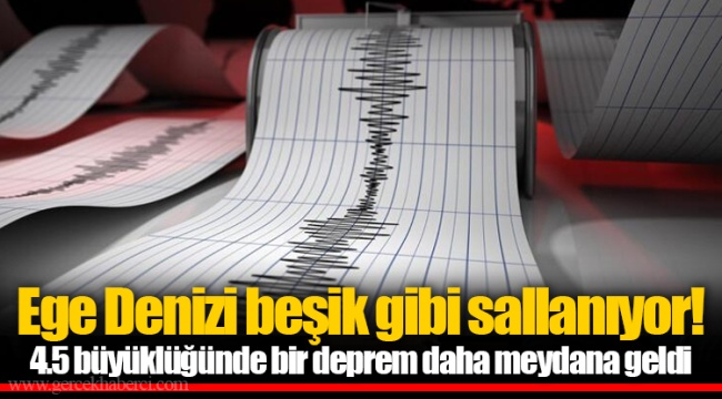 Ege Denizi beşik gibi sallanıyor! 4.5 büyüklüğünde bir deprem daha meydana geldi