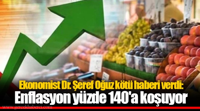 Ekonomist Dr. Şeref Oğuz kötü haberi verdi: Enflasyon yüzde 140'a koşuyor