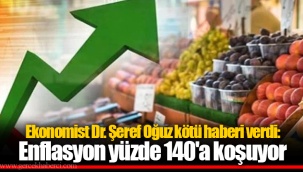 Ekonomist Dr. Şeref Oğuz kötü haberi verdi: Enflasyon yüzde 140'a koşuyor