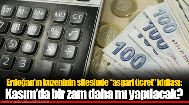 Erdoğan’ın kuzeninin sitesinde “asgari ücret” iddiası: Kasım’da bir zam daha mı yapılacak?