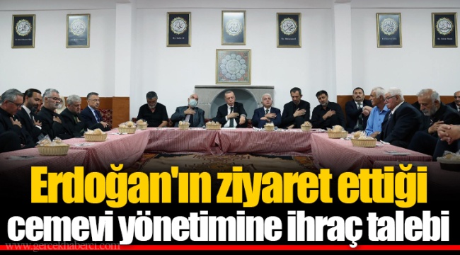 Erdoğan'ın ziyaret ettiği cemevi yönetimine ihraç talebi