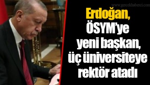 Erdoğan, ÖSYM’ye yeni başkan, üç üniversiteye rektör atadı