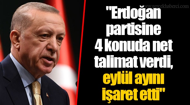 "Erdoğan partisine 4 konuda net talimat verdi, eylül ayını işaret etti"