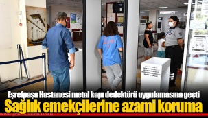 Eşrefpaşa Hastanesi metal kapı dedektörü uygulamasına geçti