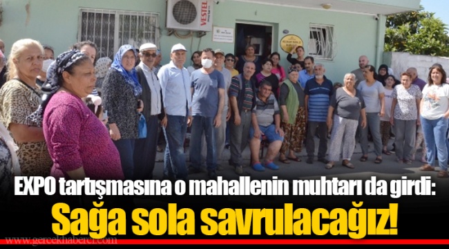 EXPO tartışmasına o mahallenin muhtarı da girdi: Sağa sola savrulacağız!