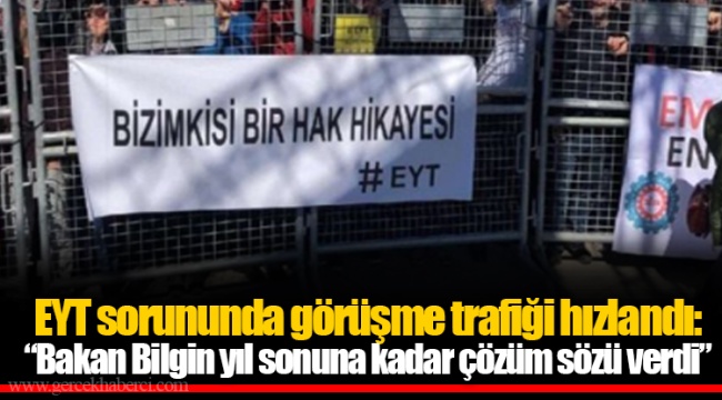 EYT sorununda görüşme trafiği hızlandı: "Bakan Bilgin yıl sonuna kadar çözüm sözü verdi"