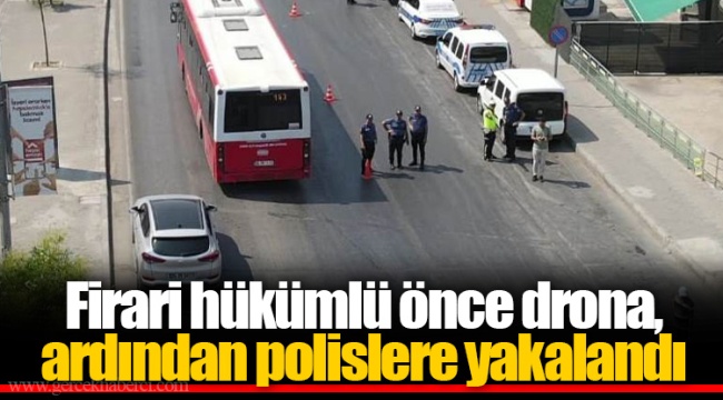 Firari hükümlü önce drona, ardından polislere yakalandı