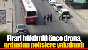 Firari hükümlü önce drona, ardından polislere yakalandı