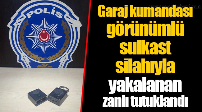 Garaj kumandası görünümlü suikast silahıyla yakalanan zanlı tutuklandı