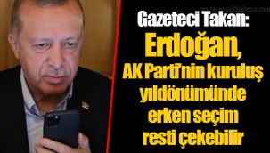 Gazeteci Ahmet Takan: Erdoğan, AK Parti'nin kuruluş yıldönümünde erken seçim resti çekebilir