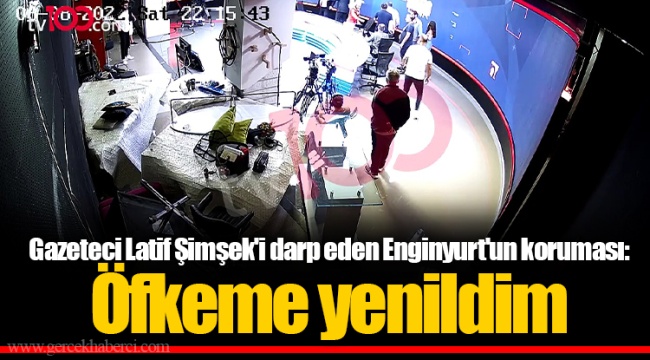 Gazeteci Latif Şimşek'i darp eden Enginyurt'un koruması: Öfkeme yenildim