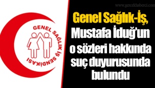 Genel Sağlık-İş, Mustafa İduğ’un o sözleri hakkında suç duyurusunda bulundu