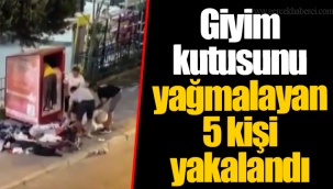 Giyim kutusunu yağmalayan 5 kişi yakalandı