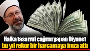Halka tasarruf çağrısı yapan Diyanet bu yıl rekor bir harcamaya imza attı