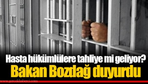 Hasta hükümlülere tahliye mi geliyor? Bakan Bozdağ duyurdu