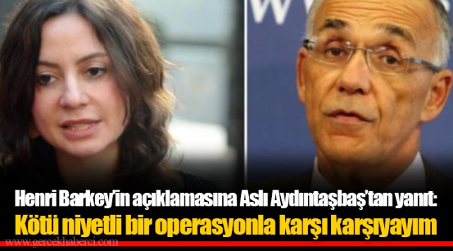 Henri Barkey’in açıklamasına Aslı Aydıntaşbaş’tan yanıt: Kötü niyetli bir operasyonla karşı karşıyayım