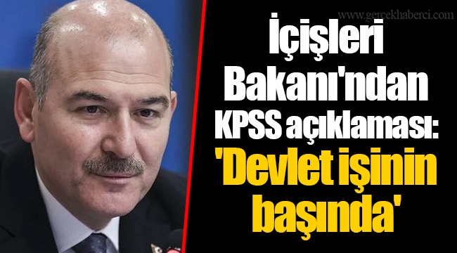 İçişleri Bakanı'ndan KPSS açıklaması: 'Devlet işinin başında'