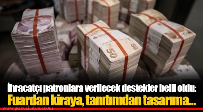 İhracatçı patronlara verilecek destekler belli oldu: Fuardan kiraya, tanıtımdan tasarıma…