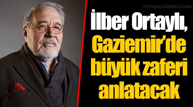 İlber Ortaylı, Gaziemir’de büyük zaferi anlatacak
