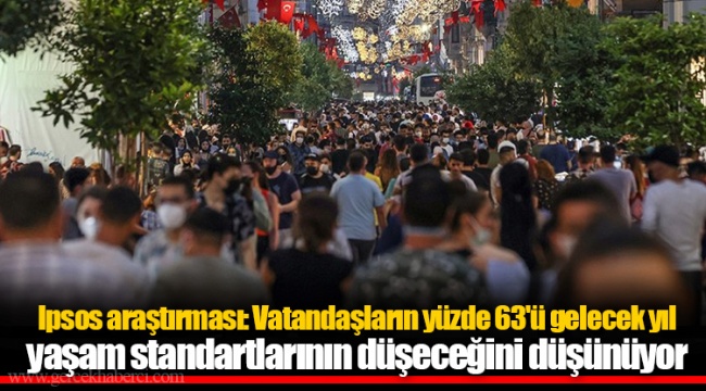 Ipsos araştırması: Vatandaşların yüzde 63'ü gelecek yıl yaşam standartlarının düşeceğini düşünüyor