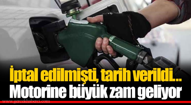İptal edilmişti, tarih verildi...   Motorine büyük zam geliyor