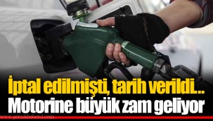 İptal edilmişti, tarih verildi... Motorine büyük zam geliyor