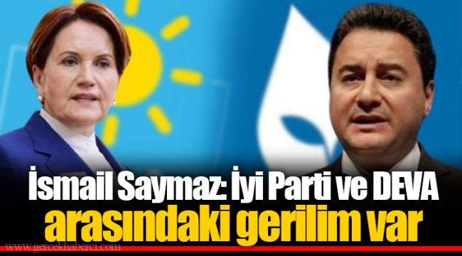 İsmail Saymaz: İyi Parti ve DEVA arasındaki gerilim var